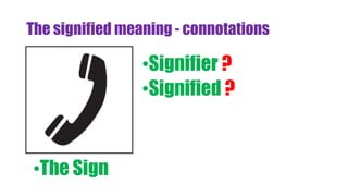 The signified meaning - connotations
•Signifier ?
•Signified ?
•The Sign
 
