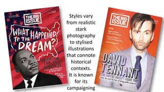 Styles vary
from realistic
stark
photography
to stylised
illustrations
that connote
historical
contexts.
It is known
for its
campaigning
 