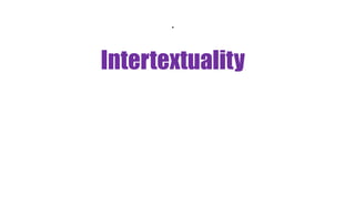 .
Intertextuality
 