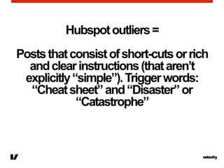 Hubspotoutliers=
Poststhatconsistofshort-cutsorrich
andclearinstructions(thataren’t
explicitly“simple”).Triggerwords:
“Che...