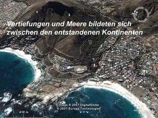 Vertiefungen und Meere bildeten sich
zwischen den entstandenen Kontinenten
 