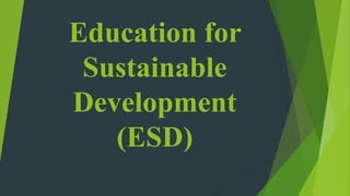 Education for
Sustainable
Development
(ESD)
 