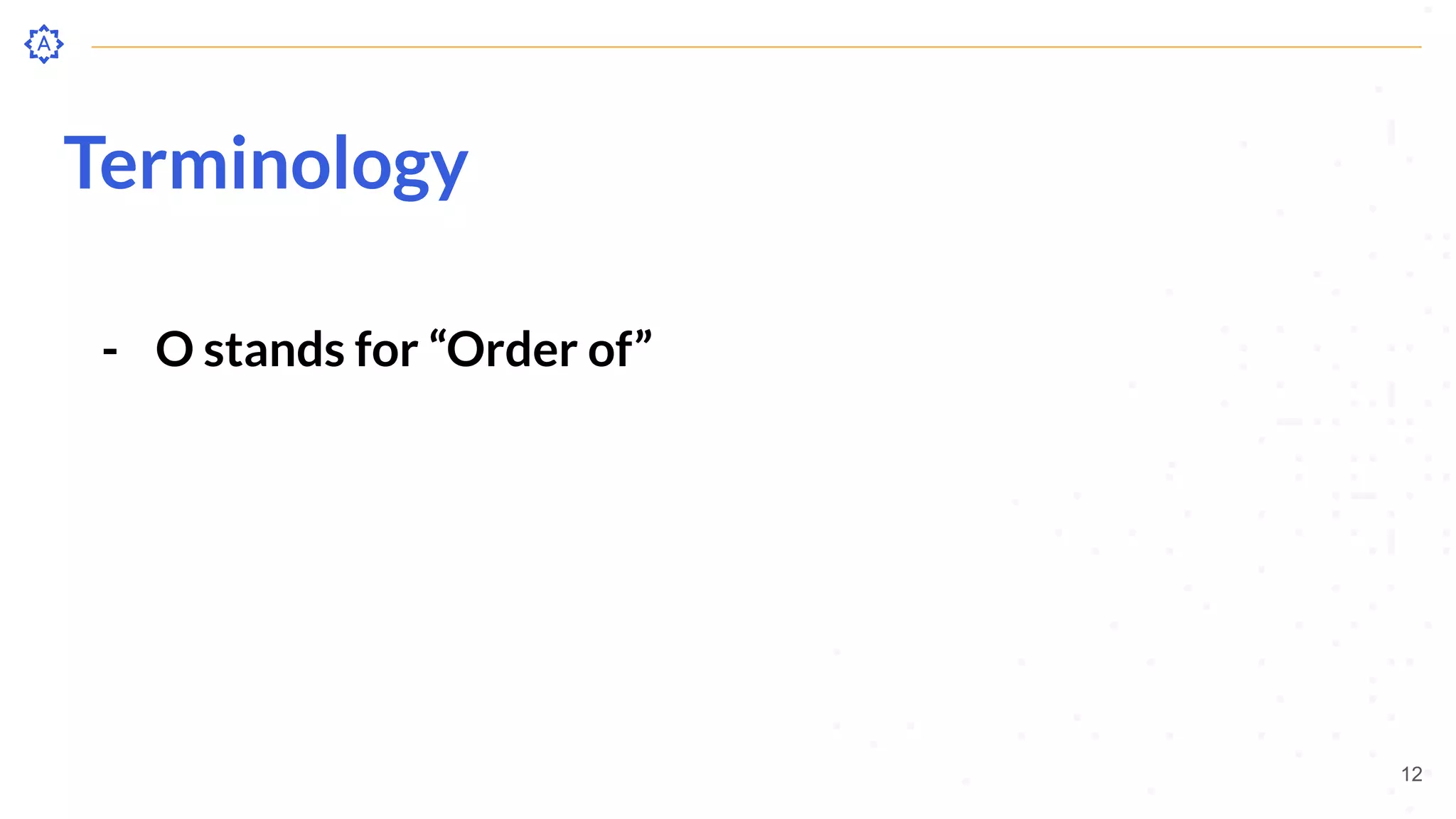 Terminology
- O stands for “Order of”
12
 