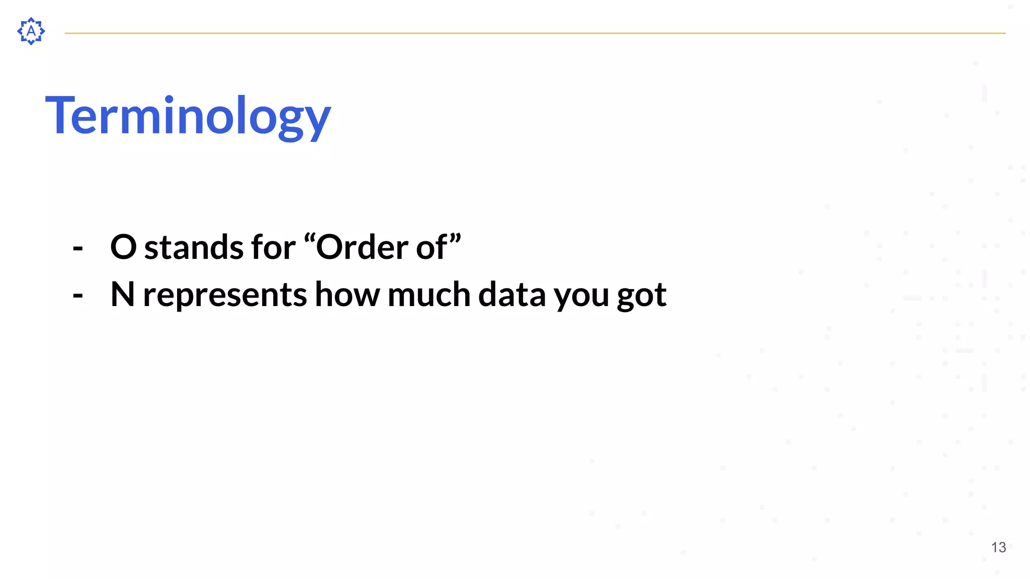 Terminology
- O stands for “Order of”
- N represents how much data you got
13
 