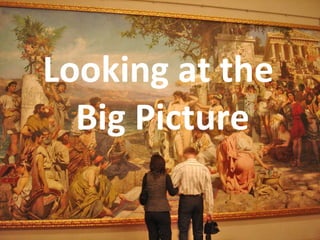Looking at the  Big Picture 