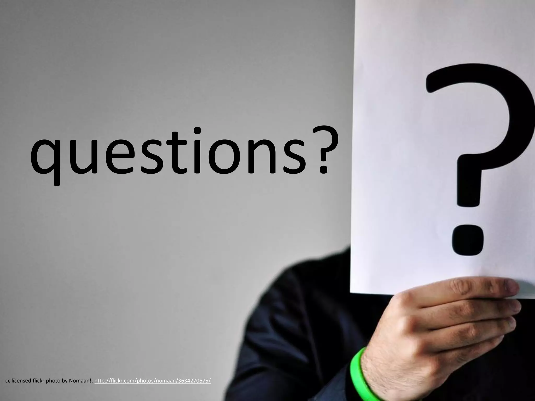 questions?

cc licensed flickr photo by Nomaan!: http://flickr.com/photos/nomaan/3634270675/
 