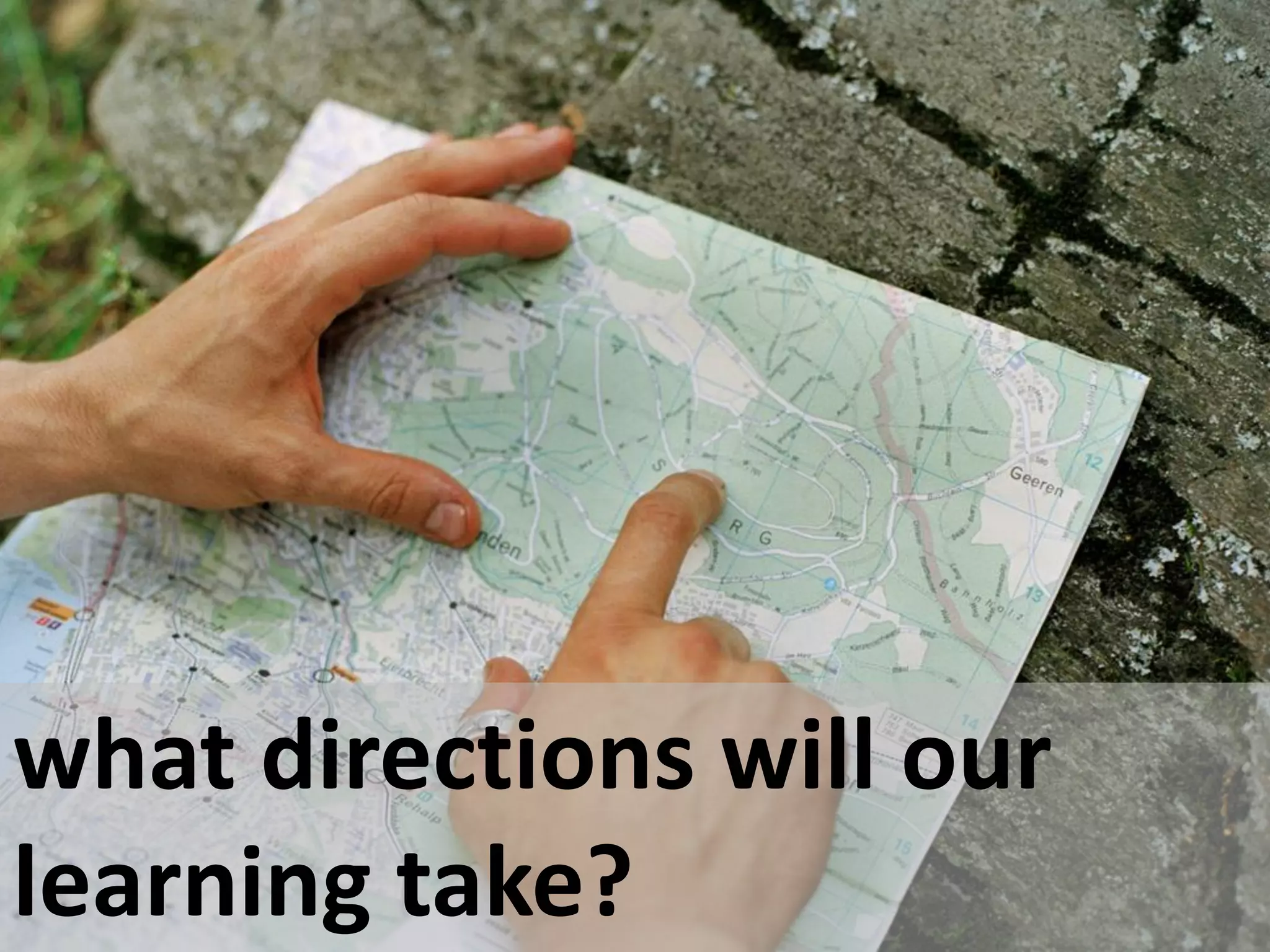 what directions will our
learning take?
 