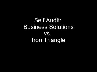 Self Audit:  Business Solutions vs.  Iron Triangle 