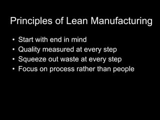 Principles of Lean Manufacturing <ul><li>Start with end in mind </li></ul><ul><li>Quality measured at every step </li></ul...