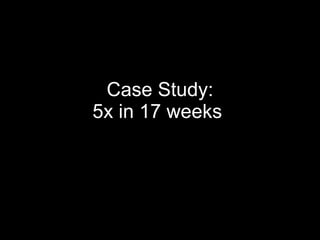 Case Study: 5x in 17 weeks  