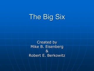 The Big Six


    Created by
 Mike B. Eisenberg
         &
Robert E. Berkowitz
 