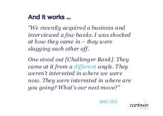 And it works ...
“We recently acquired a business and
interviewed a few banks. I was shocked
at how they came in – they we...