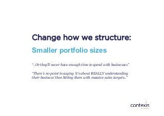 Change how we structure:
Smaller portfolio sizes
“..Or they’ll never have enough time to spend with businesses”
“There’s n...