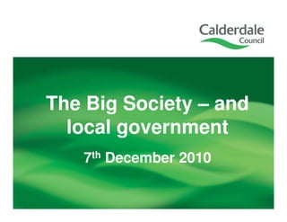 The Big Society – and
  local government
   7th December 2010
 