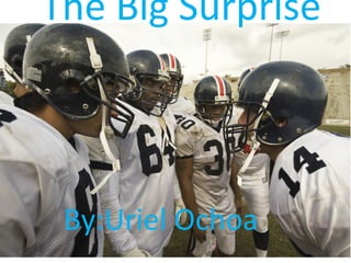 The Big Surprise



 By:Uriel Ochoa
 