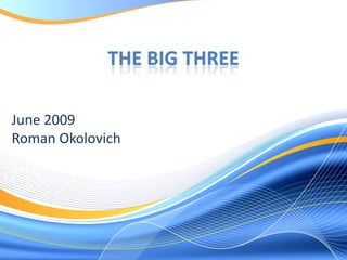 THE BIG THREE

June 2009
Roman Okolovich
 