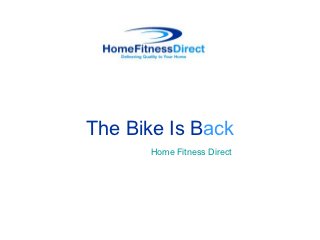 The Bike Is Back
      Home Fitness Direct
 