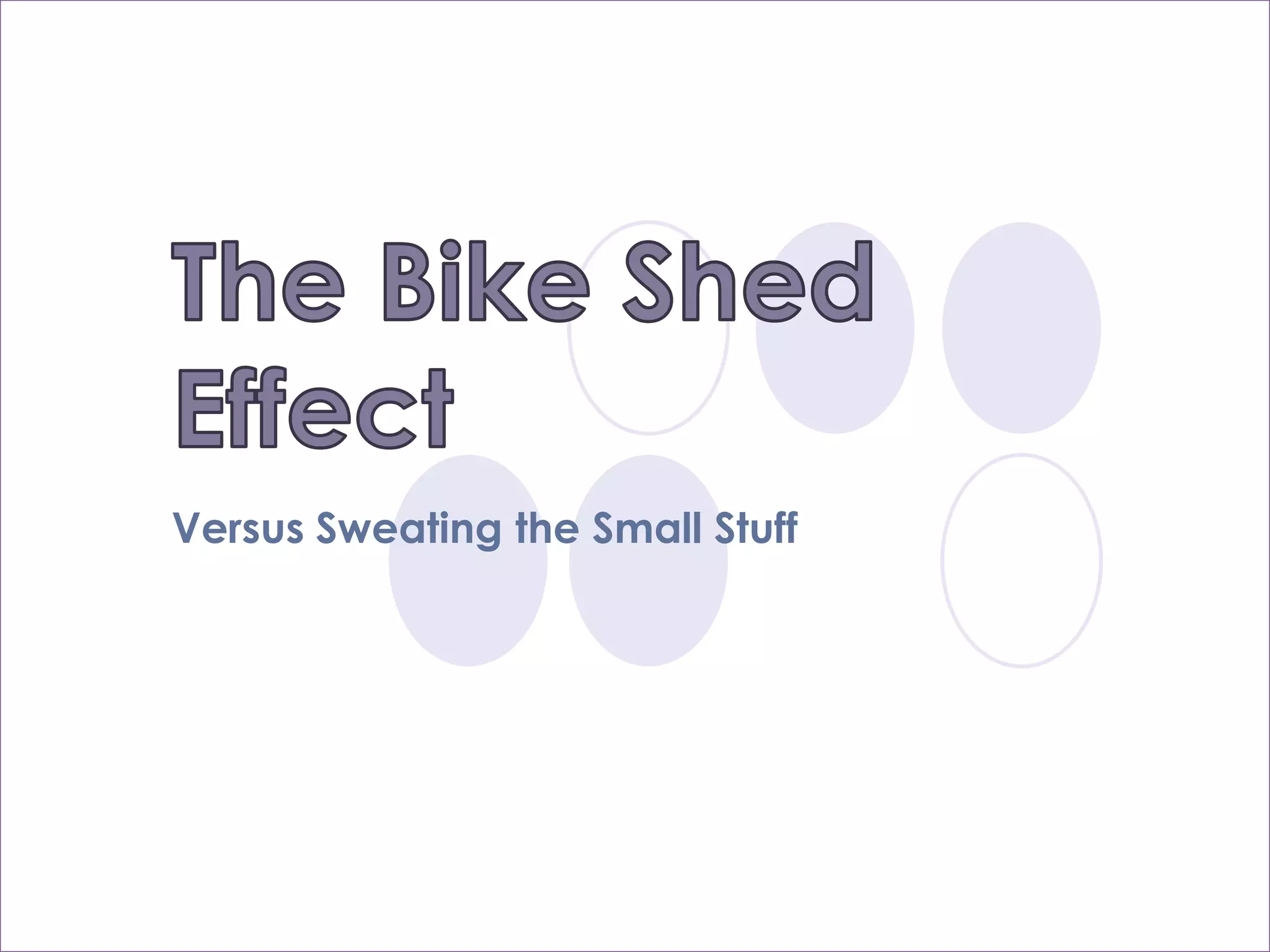 The Bike Shed Effect versus Sweating the Small Stuff PPT