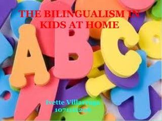 THE BILINGUALISM IN KIDS AT HOME Ivette Villarraga 1071111296 