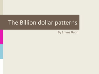 The Billion dollar patterns
By Emma Butin
 