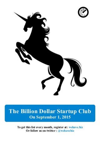 The Billion Dollar Startup Club
On September 1, 2015
To get this list every month, register at: wehave.biz
Or follow us on twitter : @wehavebiz
 