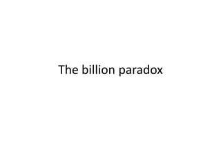 The billion paradox

 