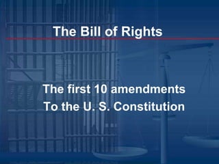 The Bill of Rights



The first 10 amendments
To the U. S. Constitution
 