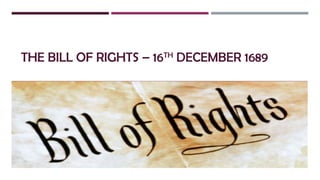 THE BILL OF RIGHTS – 16TH DECEMBER 1689 
 