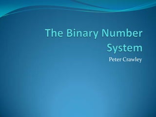 The Binary Number System Peter Crawley 