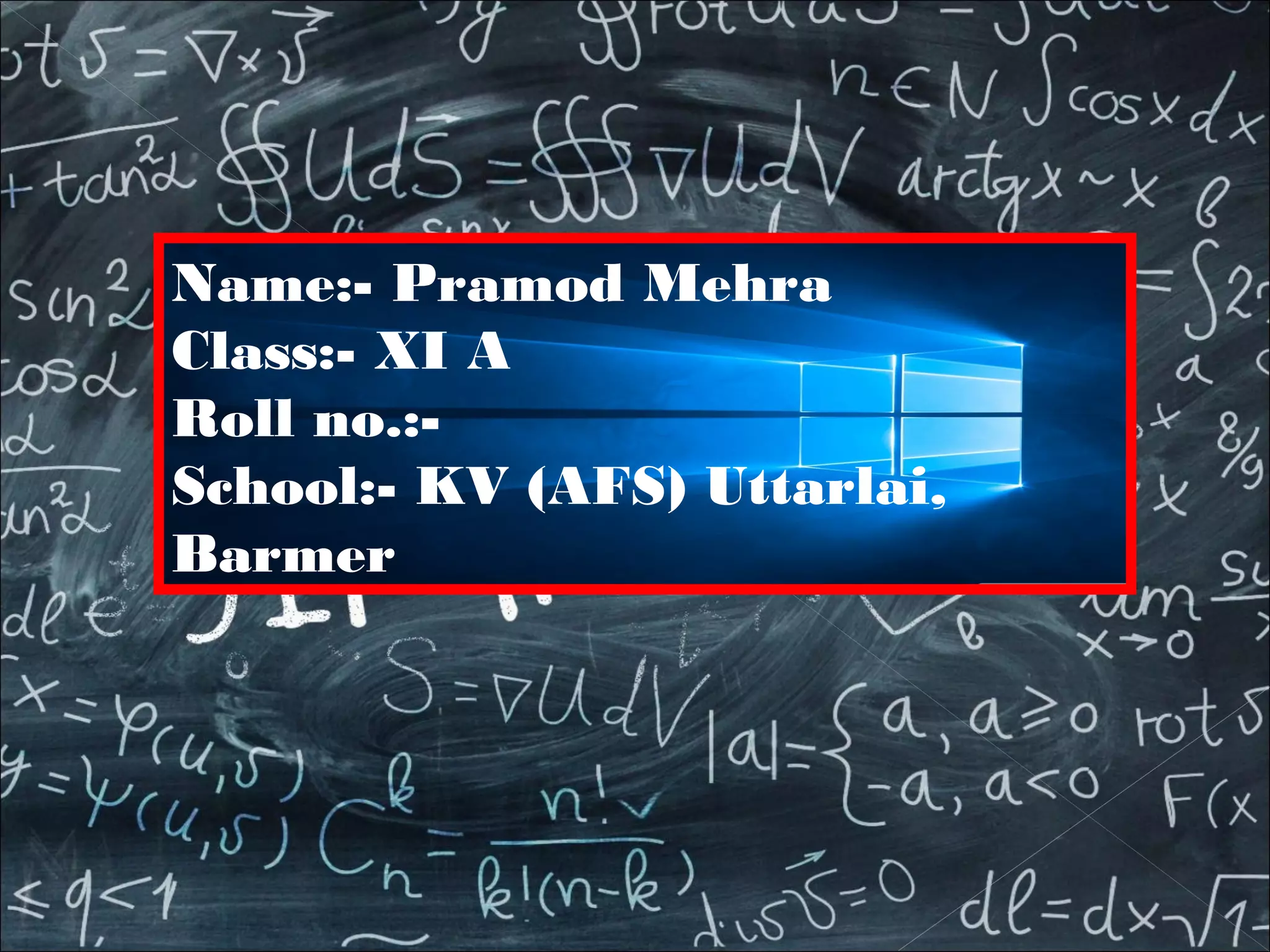 Name:- Pramod Mehra
Class:- XI A
Roll no.:-
School:- KV (AFS) Uttarlai,
Barmer
 