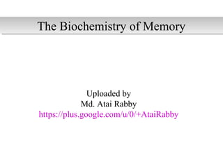 Uploaded by
Md. Atai Rabby
https://plus.google.com/u/0/+AtaiRabby
The Biochemistry of MemoryThe Biochemistry of Memory
 