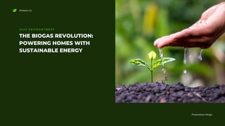 Rimberio Co
Presentation Design
THE BIOGAS REVOLUTION:
POWERING HOMES WITH
SUSTAINABLE ENERGY
S A V E E N V I R O N T M E N T
 