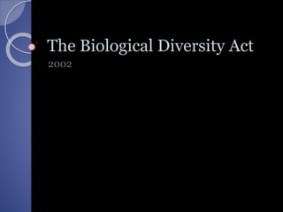 The Biological Diversity Act
2002
 