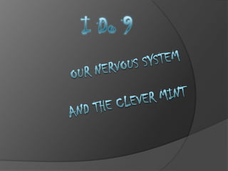 I Do 9  OUR NERVOUS SYSTEMAND the CLEVER MINT 