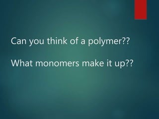 Can you think of a polymer??
What monomers make it up??
 