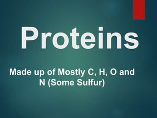 Proteins
Made up of Mostly C, H, O and
N (Some Sulfur)
 