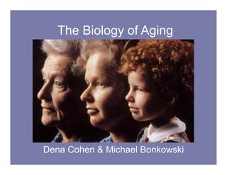 The Biology of Aging
Dena Cohen & Michael Bonkowski
 