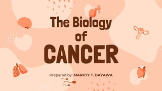 Prepared by: MARKTY T. BAYAWA
The Biology
of
CANCER
 