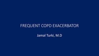 FREQUENT COPD EXACERBATOR
Jamal Turki, M.D
 