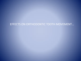 EFFECTS ON ORTHODONTIC TOOTH MOVEMENT
OTM ALTERATION
PHARMACOLOGICAL
ENHANCEMENT OF
OTM
IMPEDENCE OF OTM
SURGICAL
DISTRACT...