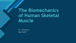 Click to edit Master title style
1
The Biomechanics
of Human Skeletal
Muscle
D r. S h u m a i l a
M S - O M P T
 