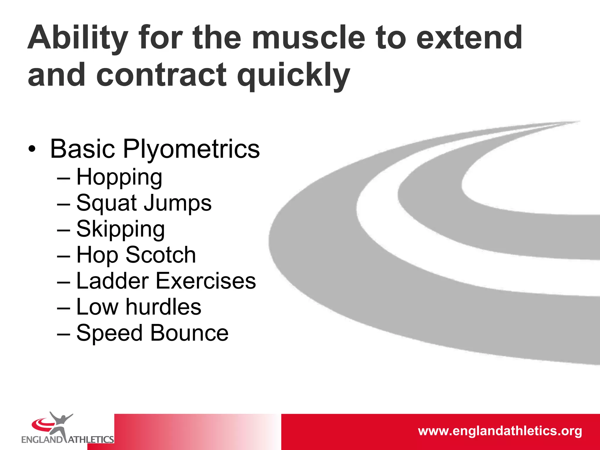 Ability for the muscle to extend and contract quickly Basic Plyometrics Hopping Squat Jumps Skipping Hop Scotch Ladder Exercises Low hurdles Speed Bounce 