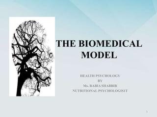THE BIOMEDICAL
MODEL
HEALTH PSYCHOLOGY
BY
Ms. RABIA SHABBIR
NUTRITIONAL PSYCHOLOGIS1T
1
 