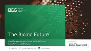 Miguel Carrasco, Managing Director and Senior Partner
FutureWork Summit 2019, Sydney
The Bionic Future
miguelm60 carrasco.miguel@bcg.com /carrascomiguel
 