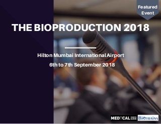 THE BIOPRODUCTION 2018
Hilton Mumbai International Airport
6th to 7th September 2018
Featured
Event
 