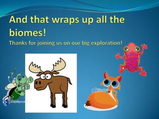 And that wraps up all the biomes!Thanks for joining us on our big exploration!