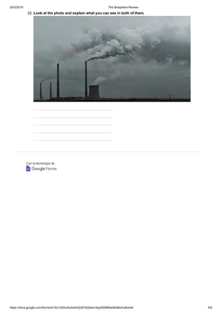24/3/2019 The Biosphere Review
https://docs.google.com/forms/d/1Ac1d3XvAcAsSrAZaf7dQ2wnl-0ppS50M0wbEbBoHJIA/edit 5/5
Con la tecnología de
22. Look at the photo and explain what you can see in both of them.
 