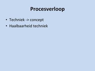 Procesverloop Techniek -> concept Haalbaarheid techniek 