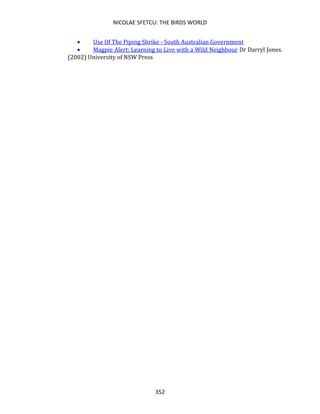 NICOLAE SFETCU: THE BIRDS WORLD
352
• Use Of The Piping Shrike - South Australian Government
• Magpie Alert: Learning to Live with a Wild Neighbour Dr Darryl Jones.
(2002) University of NSW Press
 