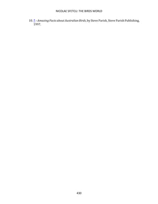 NICOLAE SFETCU: THE BIRDS WORLD
430
10. ^ - Amazing Facts about Australian Birds, by Steve Parish, Steve Parish Publishing,
1997.
 